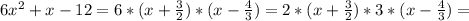 6 x^{2} + x - 12 = 6* ( x + \frac{3}{2} )* (x - \frac{4}{3}) = 2* ( x + \frac{3}{2} )* 3* (x - \frac{4}{3}) =