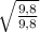 \sqrt \frac{9,8}{9,8}