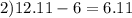 2)12.11 - 6 = 6.11