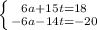 \left \{ {{6a+15t=18} \atop {-6a-14t=-20}} \right.