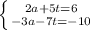 \left \{ {{2a+5t=6} \atop {-3a-7t=-10}} \right.