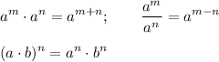 \displaystyle a^m\cdot a^n=a^{m+n};\qquad \frac{a^m}{a^n} =a^{m-n}\\\\(a\cdot b)^n=a^n\cdot b^n