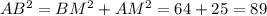 AB^{2} =BM^{2}+AM^{2}=64+25=89