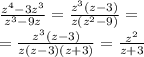 \frac{ {z}^{4} - 3 {z}^{3} }{ {z}^{3} - 9z } = \frac{ {z}^{ 3}(z - 3) }{z( {z}^{2} - 9) } = \\ = \frac{ {z}^{ 3}(z - 3) }{z( {z} - 3)(z + 3) } = \frac{ {z}^{2} }{z + 3}