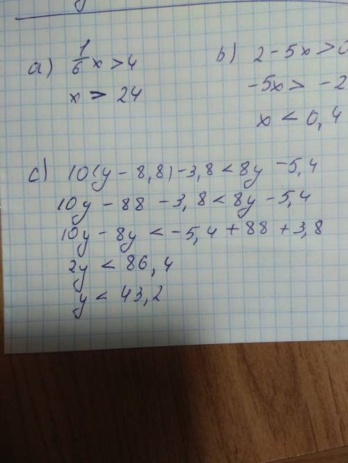 Решите неравенство: a)1/6x> 4 - b)2-5x> 0 c)10(y-8,8)-3,8< 8y-5,4 -