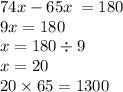 74x - 65x \: = 180 \\ 9x = 180 \\ x = 180 \div 9 \\ x = 20 \\ 20 \times 65 = 1300