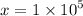 x = 1 \times {10}^{5}