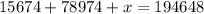 15674 + 78974 + x = 194648