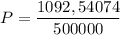 P = \dfrac{1092,54074}{500000}