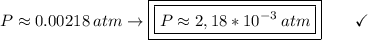 P \approx 0.00218\:atm\to \boxed{\boxed{P\approx 2,18*10^{-3}\:atm}}\end{array}}\qquad\checkmark