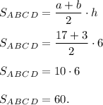 S_A_B_C_D = \dfrac{a+b}{2} \cdot h \\ \\ &#10;S_A_B_C_D = \dfrac{17+3}{2} \cdot 6 \\ \\ &#10;S_A_B_C_D = 10 \cdot 6 \\ \\ &#10;S_A_B_C_D = 60.