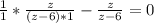 \frac{ 1}{ 1 } * \frac{ z }{ (z-6)*1 } - \frac{z}{z-6} =0