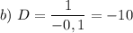 b) \ D = \dfrac{1}{-0,1} = -10