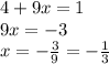 4 + 9x = 1 \\ 9x = - 3 \\ x = - \frac{3}{9} = - \frac{1}{3}