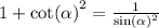 1 + { \cot( \alpha ) }^{2} = \frac{1}{ { \sin( \alpha ) }^{2} }