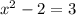 x^2-2 = 3