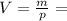 V= \frac{m}{p} =