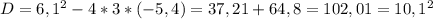 D = 6,1^{2} - 4*3*(-5,4) = 37,21+64,8 = 102,01 = 10,1^{2}