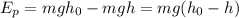 E_{p}=mgh_{0}-mgh=mg(h_{0}-h)