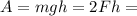 A=mgh=2Fh=