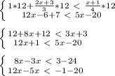 \left \{ {{1*12+ \frac{2x+3}{3} *12\ \textless \ \frac{x+1}{4}*12 } \atop {12x-6+7\ \textless \ 5x-20}} \right.\\\\ \left \{ {{12+8x+12\ \textless \ 3x+3} \atop {12x+1\ \textless \ 5x-20}} \right.\\\\ \left \{ {{8x-3x\ \textless \ 3-24} \atop {12x-5x\ \textless \ -1-20}} \right.