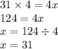 31 \times 4 = 4x \\ 124 = 4x \\ x = 124 \div 4 \\ x = 31