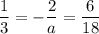 \displaystyle \frac{1}{3} =- \frac{2}{a} = \frac{6}{18}