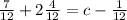 \frac{7}{12} + 2 \frac{4}{12} = c - \frac{1}{12}