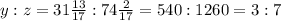 y : z = 31 \frac{13}{17} : 74 \frac{2}{17} = 540 : 1260 = 3 : 7