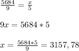 \frac{5684}{9} = \frac{x}{5} \\ \\ 9x=5684*5 \\ \\ x= \frac{5684*5}{9} =3157,78