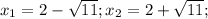 x_{1} = 2 - \sqrt{11}; x_{2} = 2 + \sqrt{11} ;