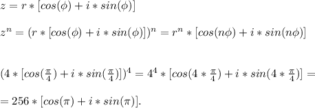 z=r*[cos(\phi)+i*sin(\phi)]\\\\&#10;z^n=(r*[cos(\phi)+i*sin(\phi)])^n=r^n*[cos(n\phi)+i*sin(n\phi)]\\\\\\&#10;(4*[cos(\frac{\pi}{4})+i*sin(\frac{\pi}{4})])^4=4^4*[cos(4*\frac{\pi}{4})+i*sin(4*\frac{\pi}{4})]=\\\\&#10;=256*[cos(\pi)+i*sin(\pi)].