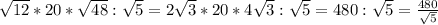 \sqrt{12} *20* \sqrt{48} : \sqrt{5} =2 \sqrt{3} *20*4 \sqrt{3} : \sqrt{5} =480: \sqrt{5}= \frac{480}{ \sqrt{5} }