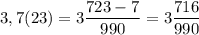 \displaystyle 3,7(23)=3 \frac{723-7}{990}=3 \frac{716}{990}