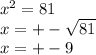 {x}^{2} = 81 \\ x = + - \sqrt{81} \\ x = + - 9