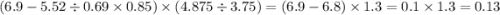 (6.9 - 5.52 \div 0.69 \times 0.85) \times (4.875 \div 3.75) = (6.9 - 6.8) \times 1.3 = 0.1 \times 1.3 = 0.13