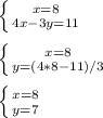 \left \{ {{x = 8} \atop {4x-3y=11}} \right.\\ \\ \left \{ {{x=8} \atop {y=(4*8-11)/3}} \right. \\ \\ \left \{ {{x=8} \atop {y=7}} \right.