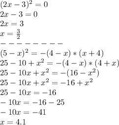 (2x-3)^2=0 \\2x-3=0 \\2x=3 \\x= \frac{3}{2} &#10;\\--------&#10;\\(5-x)^2=-(4-x)*(x+4)&#10;\\25-10+ x^{2} =-(4-x)*(4+x)&#10;\\25-10x+ x^{2} =-(16- x^{2} )&#10;\\25-10x+ x^{2} =-16+ x^{2} &#10;\\25-10x=-16&#10;\\-10x=-16-25&#10;\\-10x=-41&#10;\\x=4.1