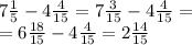 7 \frac{1}{5} - 4 \frac{4}{15} = 7 \frac{3}{15} - 4 \frac{4}{15 } = \\ = 6 \frac{18}{15} - 4 \frac{4}{15} = 2 \frac{14}{15}