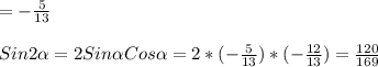 =- \frac{5}{13}\\\\Sin2 \alpha =2Sin \alpha Cos \alpha =2*(- \frac{5}{13})*(- \frac{12}{13})= \frac{120}{169}