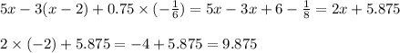 5x - 3(x - 2) + 0.75 \times ( - \frac{1}{6} ) = 5x - 3x + 6 - \frac{1}{8} = 2x + 5.875 \\ \\ 2 \times ( - 2) + 5.875 = - 4 + 5.875 = 9.875