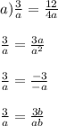 a) \frac{3}{a} = \frac{12}{4a}\\ \\\frac{3}{a} = \frac{3a}{a^2}\\\\\frac{3}{a} = \frac{-3}{-a}\\\\\frac{3}{a} = \frac{3b}{ab}