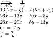 \frac{2x - y}{5x + 2y} = \frac{4}{13} \\ 13(2x - y) = 4(5x + 2y) \\ 26x - 13y = 20x + 8y \\ 26x - 20x = 8y + 13y \\ 6x = 21y \\ \frac{x}{y} = \frac{21}{6}