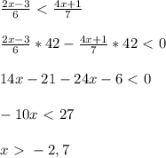\frac{2x-3}{6}\ \textless \ \frac{4x+1}{7}\\\\ \frac{2x-3}{6}*42- \frac{4x+1}{7} *42 \ \textless \ 0\\\\14x-21-24x-6\ \textless \ 0\\\\-10x\ \textless \ 27\\\\x\ \textgreater \ -2,7