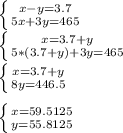 \left \{ {{x-y=3.7} \atop {5x+3y=465}} \right. \\ \left \{ {{x=3.7+y} \atop {5*(3.7+y)+3y=465}} \right. \\ \left \{ {{x=3.7+y} \atop {8y=446.5}} \right. \\ \\ \left \{ {{x=59.5125} \atop {y=55.8125}} \right.