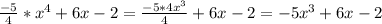 \frac{-5}{4}* x^{4} +6x-2= \frac{-5*4x^{3} }{4} +6x-2=-5 x^{3} +6x-2