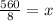 \frac{560}{8} = x