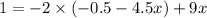 1= - 2 \times ( - 0.5 - 4.5x) + 9x