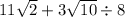 11 \sqrt{2} + 3\sqrt{10} \div 8