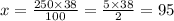 x = \frac{250 \times 38}{100} = \frac{5 \times 38}{2} = 95